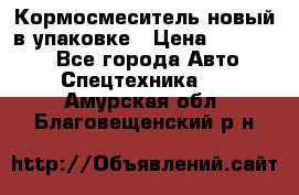 Кормосмеситель новый в упаковке › Цена ­ 580 000 - Все города Авто » Спецтехника   . Амурская обл.,Благовещенский р-н